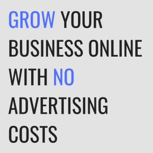 GROW YOUR BUSINESS ONLINE WITH NO ADVERTISING COSTS